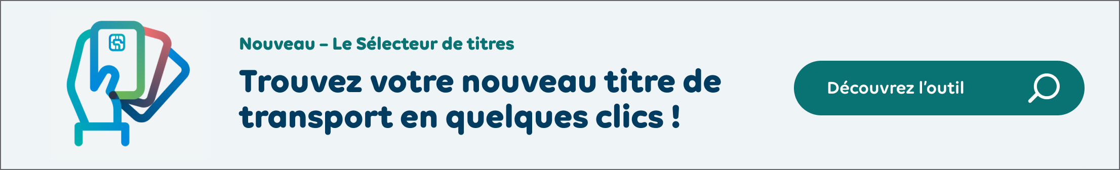 Sélecteur de titres. Trouvez votre nouveau titre de transport en quelques clics! Découvrez l'outil